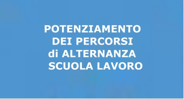 Potenziamento dei percorsi di Alternanza Scuola Lavoro